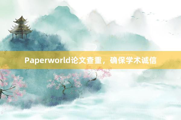 Paperworld论文查重,确保学术诚信